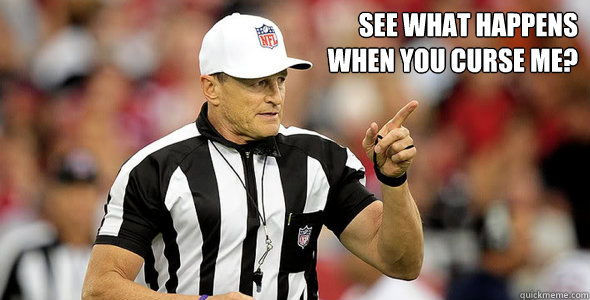 See what happens 
when you curse me?  - See what happens 
when you curse me?   Hochuli