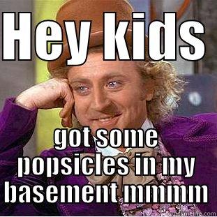 i wouldnt trust this guy - HEY KIDS  GOT SOME POPSICLES IN MY BASEMENT MMMM Condescending Wonka