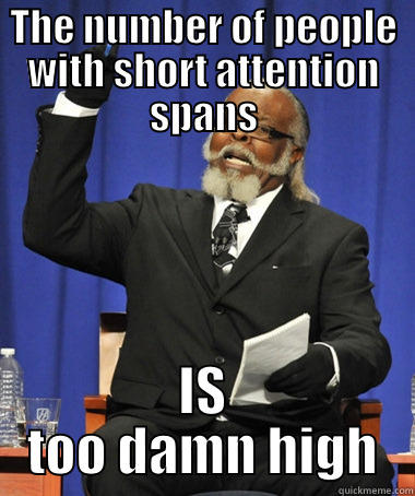 THE NUMBER OF PEOPLE WITH SHORT ATTENTION SPANS IS TOO DAMN HIGH The Rent Is Too Damn High