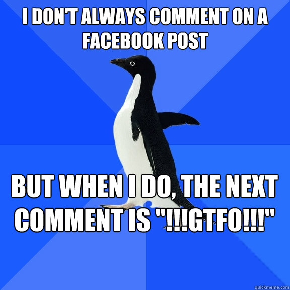 I don't always comment on a facebook post but when i do, the next comment is 