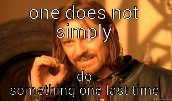 ONE DOES NOT SIMPLY DO SOMETHING ONE LAST TIME One Does Not Simply