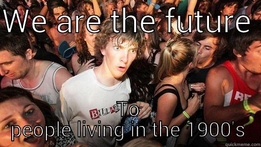 WE ARE THE FUTURE  TO PEOPLE LIVING IN THE 1900'S Sudden Clarity Clarence