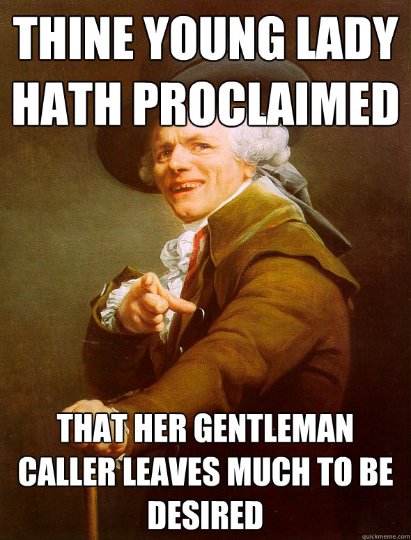 thine young lady hath proclaimed that her gentleman caller leaves much to be desired - thine young lady hath proclaimed that her gentleman caller leaves much to be desired  Joseph Ducreux