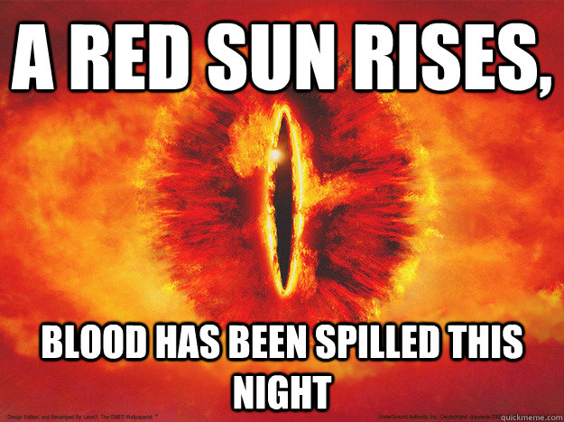 A red sun rises,  blood has been spilled this night - A red sun rises,  blood has been spilled this night  Saurons Flaming Vagina