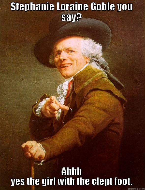 STEPHANIE LORAINE GOBLE YOU SAY? AHHH YES THE GIRL WITH THE CLEPT FOOT. Joseph Ducreux