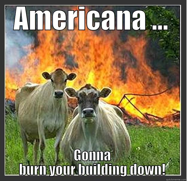 AMERICANA ... GONNA BURN YOUR BUILDING DOWN! Evil cows