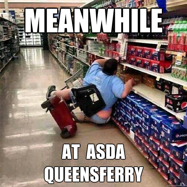 Meanwhile at  Asda
Queensferry  Asda