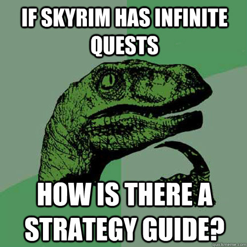 If Skyrim has infinite quests how is there a strategy guide? - If Skyrim has infinite quests how is there a strategy guide?  Philosoraptor