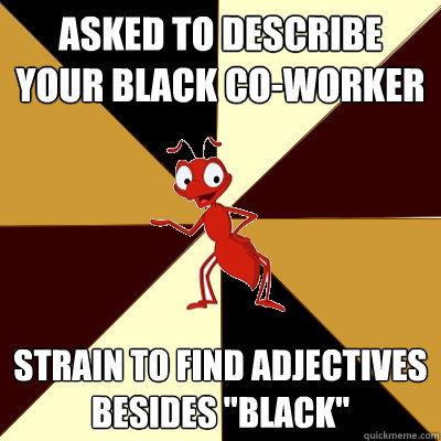 Asked to describe your black co-worker Strain to find adjectives besides 