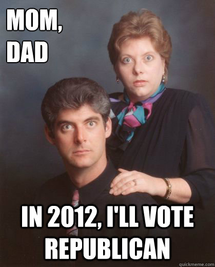 mom,
dad in 2012, i'll vote republican  