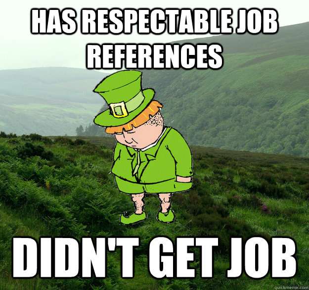 has respectable job references didn't get job  Unlucky Leprechaun