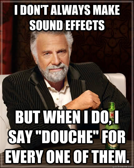 I don't always make sound effects but when I do, i say 