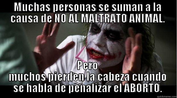 MUCHAS PERSONAS SE SUMAN A LA CAUSA DE NO AL MALTRATO ANIMAL. PERO MUCHOS PIERDEN LA CABEZA CUANDO SE HABLA DE PENALIZAR EL ABORTO. Joker Mind Loss