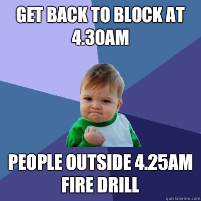 Get back to block at 4.30am People outside 4.25am fire drill  Success Kid