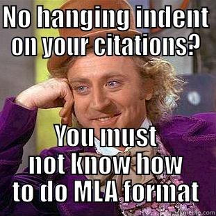 MLA  - NO HANGING INDENT ON YOUR CITATIONS? YOU MUST NOT KNOW HOW TO DO MLA FORMAT Condescending Wonka