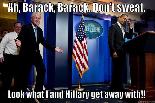 AH, BARACK, BARACK. DON'T SWEAT. LOOK WHAT I AND HILLARY GET AWAY WITH!! Inappropriate Timing Bill Clinton