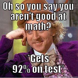 OH SO YOU SAY YOU AREN'T GOOD AT MATH? *GETS 92% ON TEST* Condescending Wonka