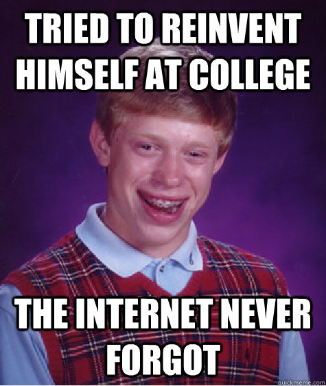 Tried to reinvent himself at college The internet never forgot  Bad Luck Brian