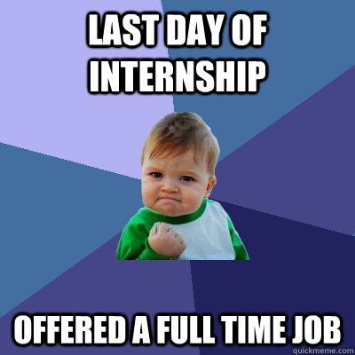 Last day of internship Offered a full time job  - Last day of internship Offered a full time job   Success Kid