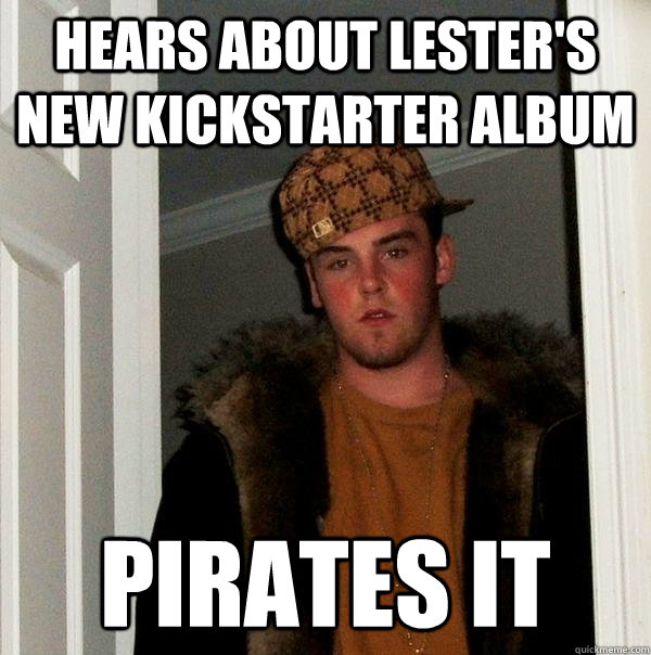 hears about lester's new kickstarter album pirates it  Scumbag Steve