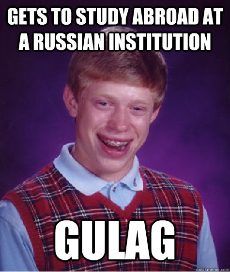 gets to study abroad at a Russian institution Gulag   Bad Luck Brian