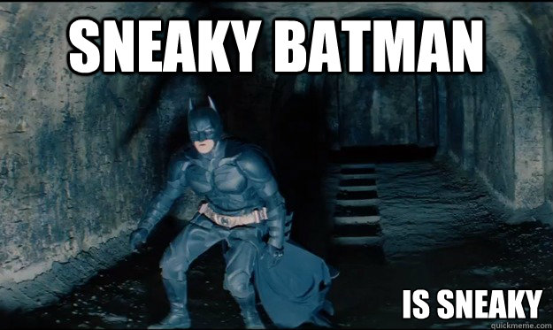 Sneaky Batman is sneaky - Sneaky Batman is sneaky  Sneaky Batman