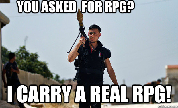 you asked  for rpg? I carry a real rpg!  Ridiculously Photogenic Syrian Rebel