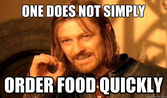 One Does Not Simply Order food quickly  Boromir