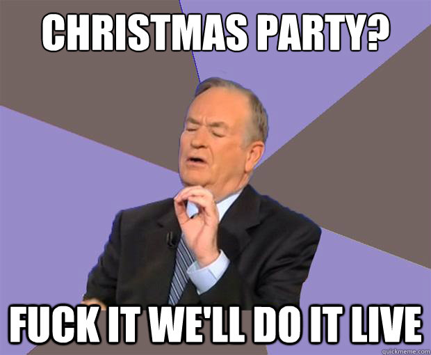 Christmas Party? Fuck it we'll do it live  Bill O Reilly