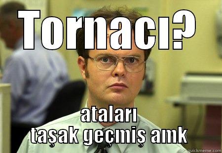 tornacı is talking - TORNACI? ATALARI TAŞAK GEÇMIŞ AMK Schrute