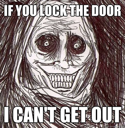 if you lock the door I can't get out  Horrifying Houseguest