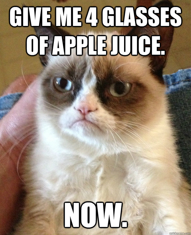 Give me 4 glasses of apple juice. NOW. - Give me 4 glasses of apple juice. NOW.  Misc