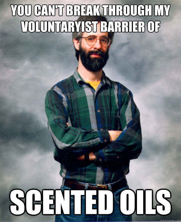 You can't break through my 
voluntaryist barrier of scented oils - You can't break through my 
voluntaryist barrier of scented oils  Misc