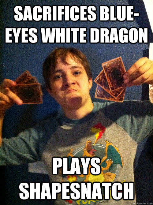 sacrifices blue-eyes white dragon plays shapesnatch - sacrifices blue-eyes white dragon plays shapesnatch  Ironic Nerd