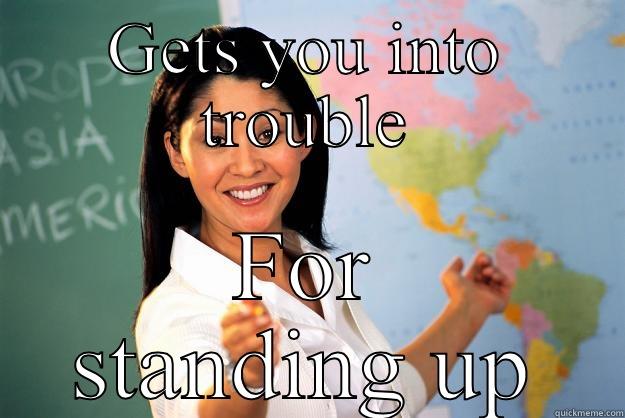 GETS YOU INTO TROUBLE FOR STANDING UP Unhelpful High School Teacher