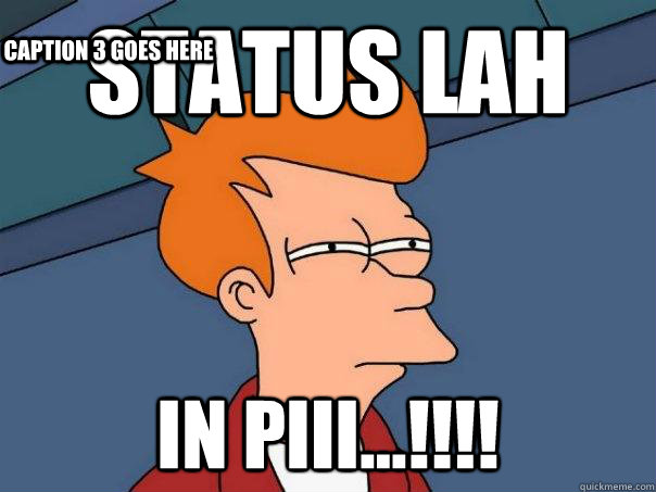 StatUs lah in piii...!!!! Caption 3 goes here  Futurama Fry