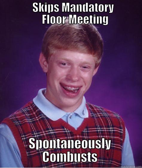                SKIPS MANDATORY                  FLOOR MEETING SPONTANEOUSLY COMBUSTS Bad Luck Brian