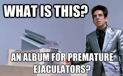 What is this? An album for premature ejaculators? - What is this? An album for premature ejaculators?  Zoolander