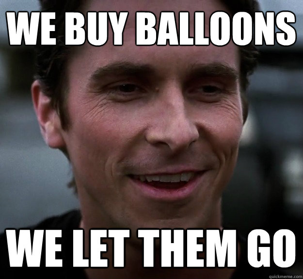 we buy balloons  we let them go - we buy balloons  we let them go  pat bateman batman