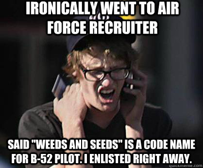 ironically went to Air Force recruiter said 