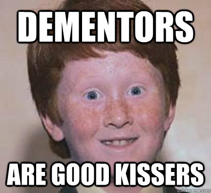 dementors are good kissers  Over Confident Ginger