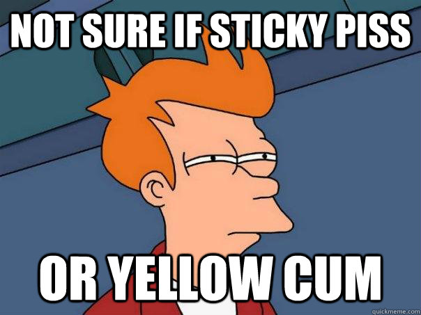 Not sure if Sticky piss Or yellow cum  Futurama Fry