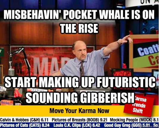 misbehavin' pocket whale is on the rise start making up futuristic sounding gibberish  Mad Karma with Jim Cramer