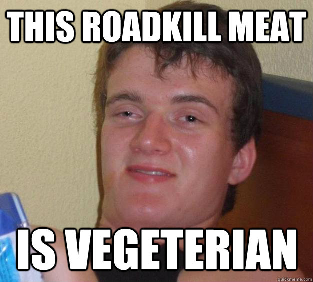 This roadkill meat is vegeterian  10 Guy