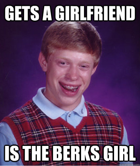 gets a girlfriend is the berks girl  Bad Luck Brian