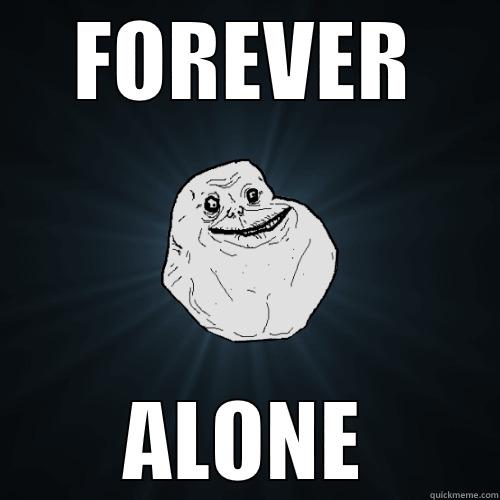 FOREVER ALONE Forever Alone