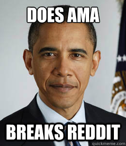 Does AMA Breaks reddit  Scumbag Obama