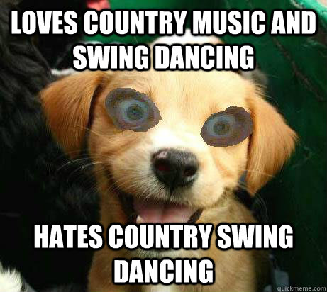 Loves country music and swing dancing Hates Country Swing Dancing - Loves country music and swing dancing Hates Country Swing Dancing  Pervy Meme