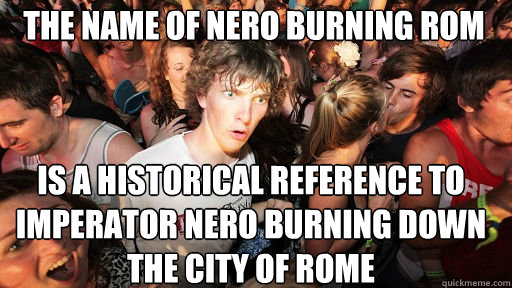 The Name of nero burning rom is a historical reference to imperator nero burning down the city of rome - The Name of nero burning rom is a historical reference to imperator nero burning down the city of rome  Sudden Clarity Clarence