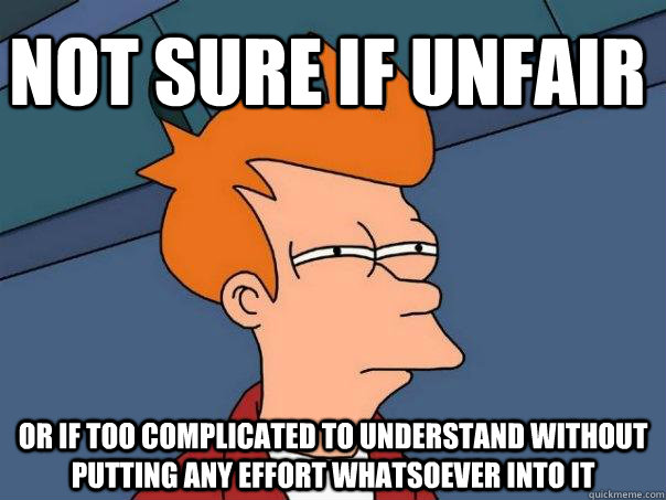 not sure if unfair or if too complicated to understand without putting any effort whatsoever into it  Futurama Fry